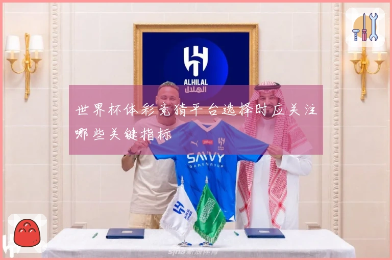 世界杯体彩竞猜平台选择时应关注哪些关键指标